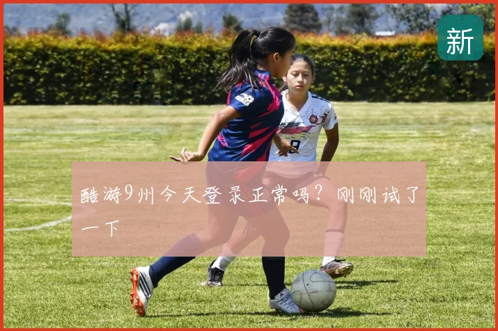 酷游9州今天登录正常吗？刚刚试了一下