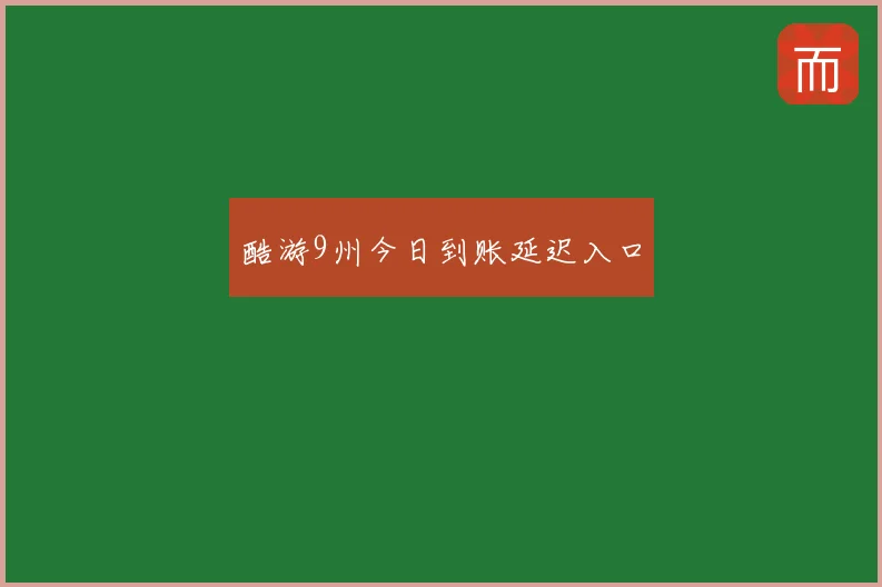 酷游9州今日到账延迟入口